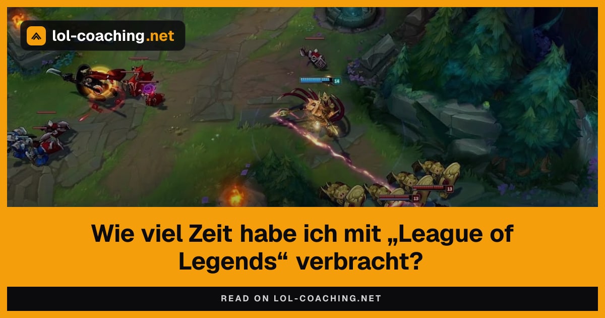 Wie viel Zeit habe ich mit „League of Legends“ verbracht?